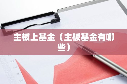 主板上基金（主板基金有哪些）