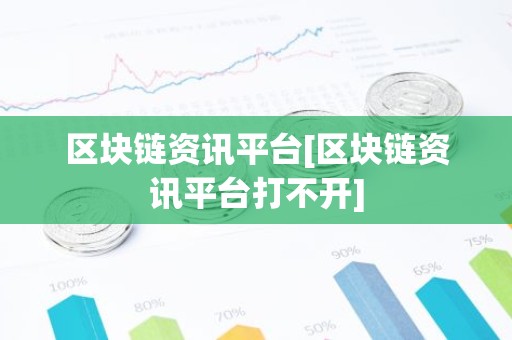 区块链资讯平台[区块链资讯平台打不开]