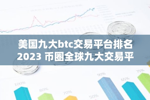 美国九大btc交易平台排名2023 币圈全球九大交易平台排名