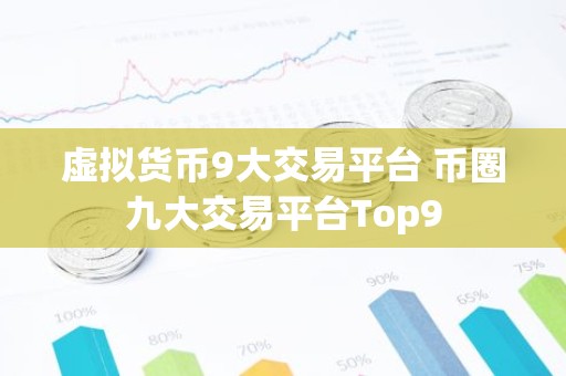 虚拟货币9大交易平台 币圈九大交易平台Top9