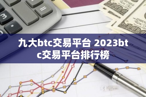 九大btc交易平台 2023btc交易平台排行榜