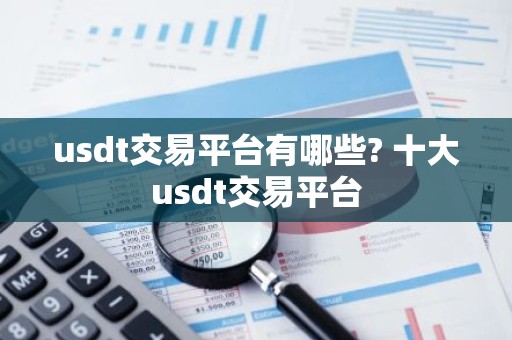 usdt交易平台有哪些? 十大usdt交易平台
