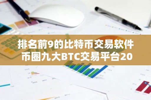 排名前9的比特币交易软件 币圈九大BTC交易平台2023排行榜