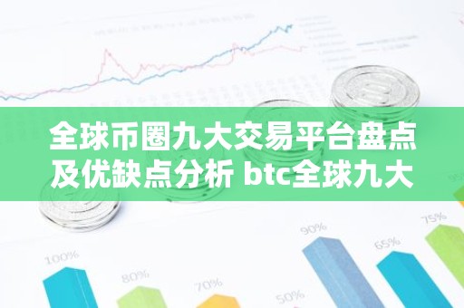 全球币圈九大交易平台盘点及优缺点分析 btc全球九大交易平台