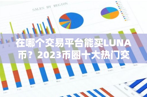 在哪个交易平台能买LUNA币？2023币圈十大热门交易所推荐