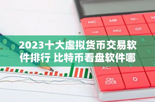 2023十大虚拟货币交易软件排行 比特币看盘软件哪个好