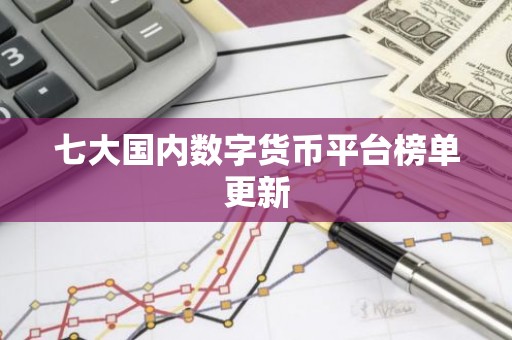 七大国内数字货币平台榜单更新