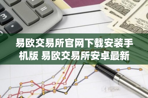 易欧交易所官网下载安装手机版 易欧交易所安卓最新官方app