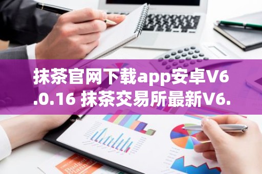抹茶官网下载app安卓V6.0.16 抹茶交易所最新V6.0.16官方下载