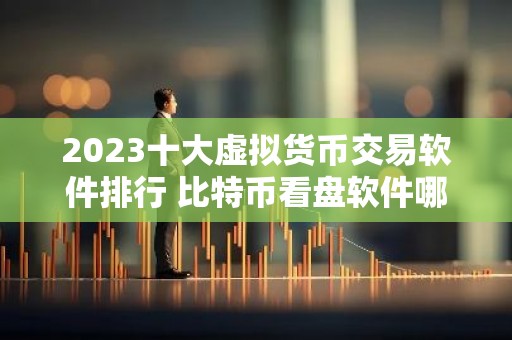 2023十大虚拟货币交易软件排行 比特币看盘软件哪个好
