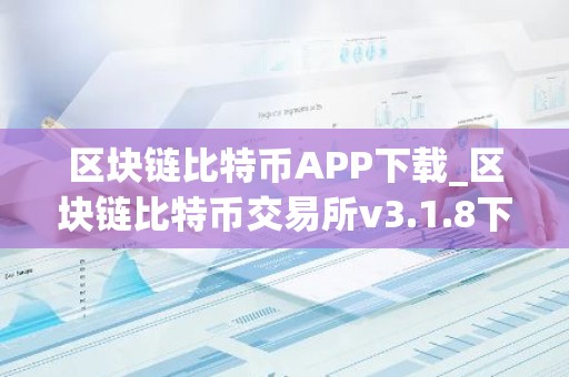 区块链比特币APP下载_区块链比特币交易所v3.1.8下载