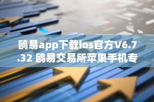 鸥易app下载ios官方V6.7.32 鸥易交易所苹果手机专用交易平台