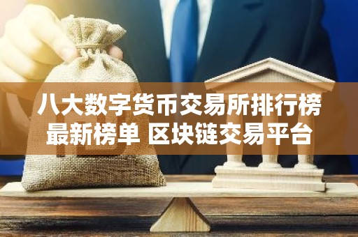 八大数字货币交易所排行榜最新榜单 区块链交易平台最新推荐