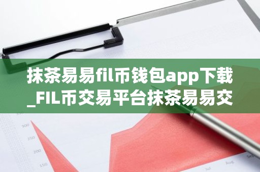 抹茶易易fil币钱包app下载_FIL币交易平台抹茶易易交易所下载最新版2022资源包