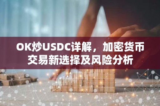 OK炒USDC详解，加密货币交易新选择及风险分析