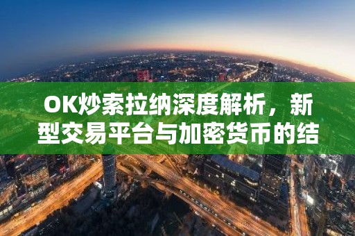 OK炒索拉纳深度解析，新型交易平台与加密货币的结合