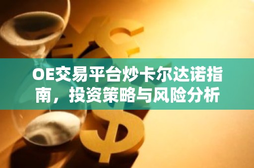 OE交易平台炒卡尔达诺指南，投资策略与风险分析