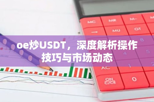 oe炒USDT，深度解析操作技巧与市场动态