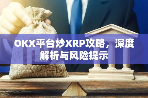 OKX平台炒XRP攻略，深度解析与风险提示