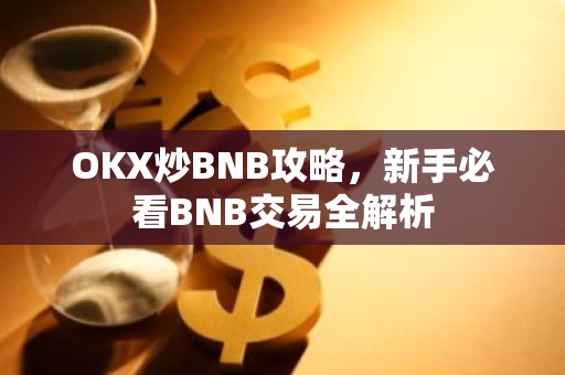 OKX炒BNB攻略，新手必看BNB交易全解析