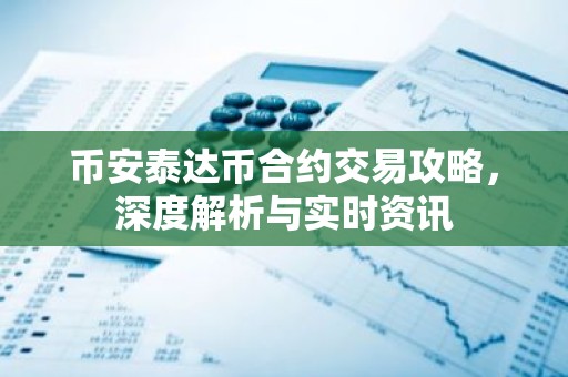 币安泰达币合约交易攻略，深度解析与实时资讯