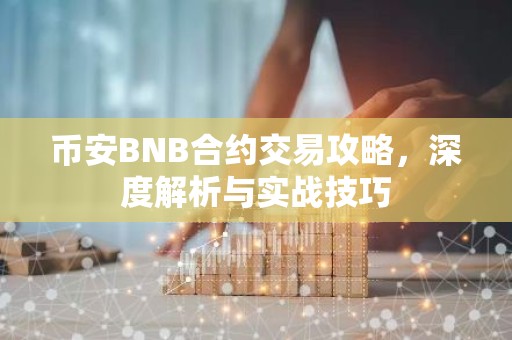 币安BNB合约交易攻略，深度解析与实战技巧