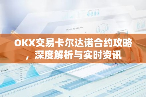 OKX交易卡尔达诺合约攻略，深度解析与实时资讯
