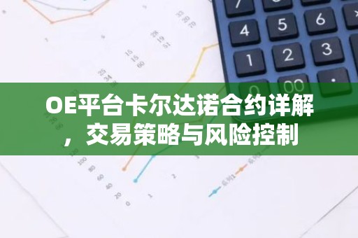 OE平台卡尔达诺合约详解，交易策略与风险控制