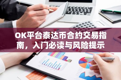 OK平台泰达币合约交易指南，入门必读与风险提示