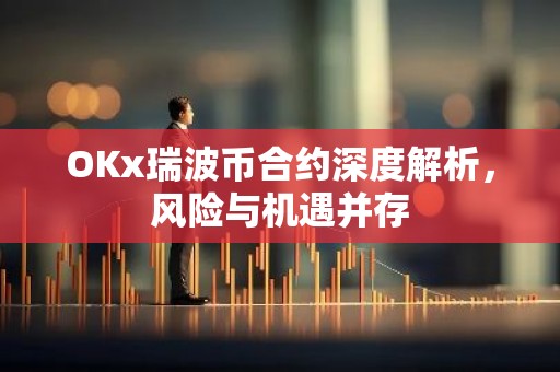 OKx瑞波币合约深度解析，风险与机遇并存