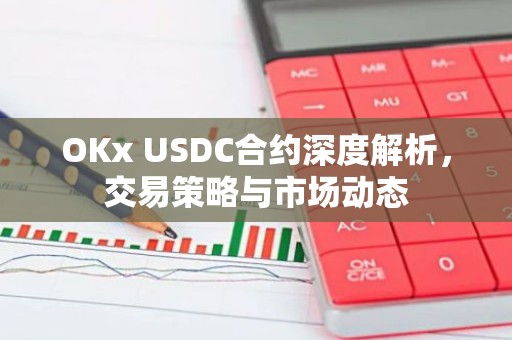 OKx USDC合约深度解析，交易策略与市场动态