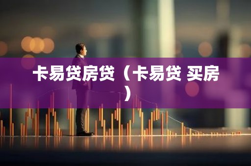 卡易贷房贷（卡易贷 买房）