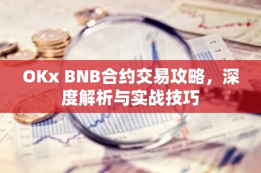 OKx BNB合约交易攻略，深度解析与实战技巧