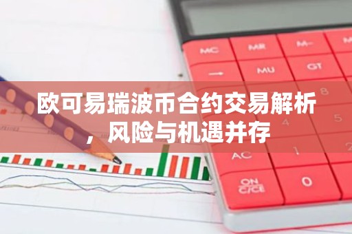 欧可易瑞波币合约交易解析，风险与机遇并存