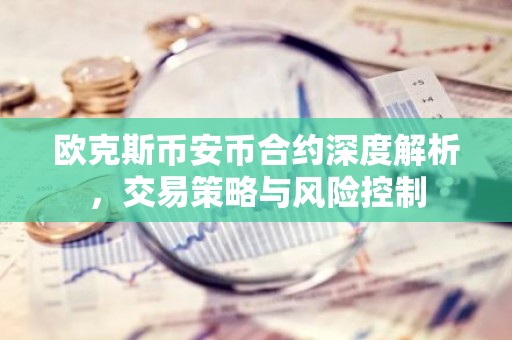 欧克斯币安币合约深度解析，交易策略与风险控制