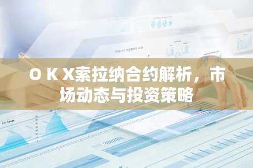 O K X索拉纳合约解析，市场动态与投资策略