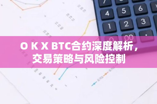 O K X BTC合约深度解析，交易策略与风险控制