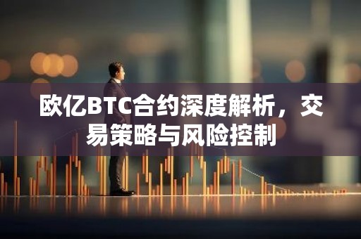 欧亿BTC合约深度解析，交易策略与风险控制