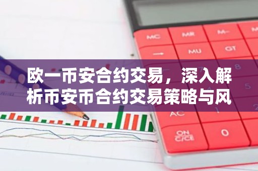 欧一币安合约交易，深入解析币安币合约交易策略与风险