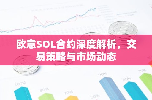 欧意SOL合约深度解析，交易策略与市场动态