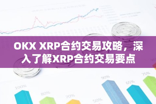 OKX XRP合约交易攻略，深入了解XRP合约交易要点