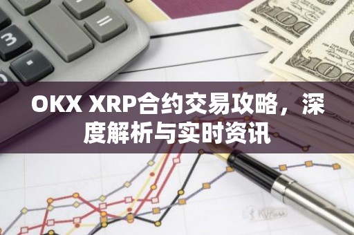 OKX XRP合约交易攻略，深度解析与实时资讯