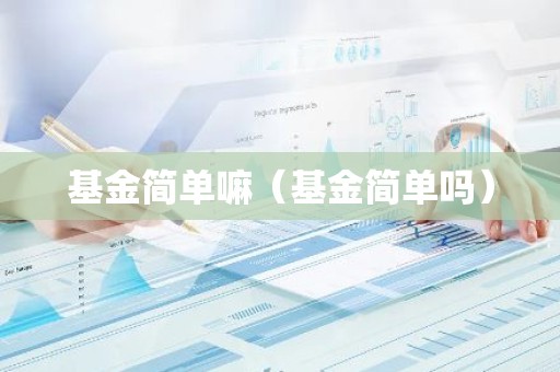 基金简单嘛（基金简单吗）