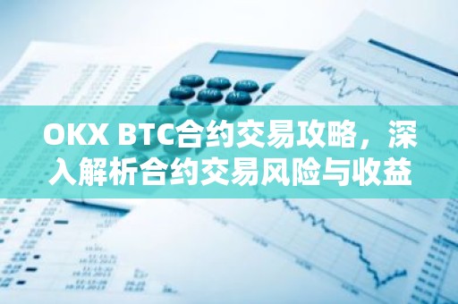 OKX BTC合约交易攻略，深入解析合约交易风险与收益