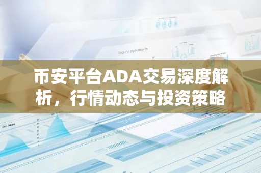 币安平台ADA交易深度解析，行情动态与投资策略