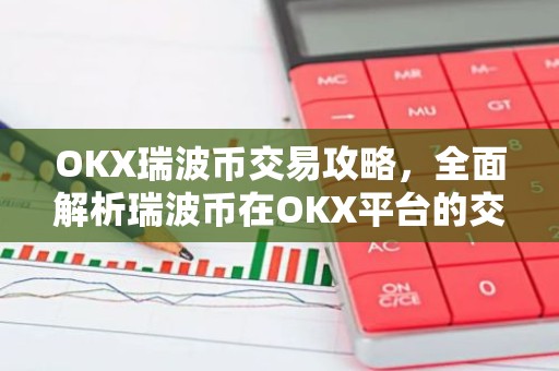OKX瑞波币交易攻略，全面解析瑞波币在OKX平台的交易特点