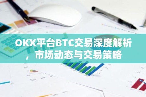 OKX平台BTC交易深度解析，市场动态与交易策略