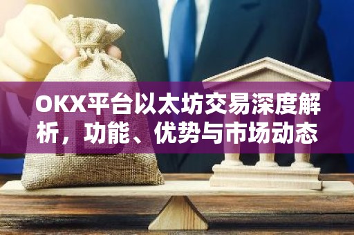 OKX平台以太坊交易深度解析，功能、优势与市场动态
