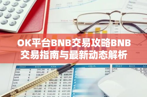 OK平台BNB交易攻略BNB交易指南与最新动态解析