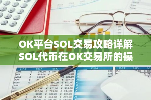 OK平台SOL交易攻略详解SOL代币在OK交易所的操作与收益
